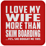 I Love My Wife More Than Skim Boarding - Drink Coaster