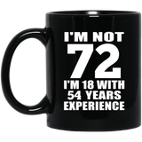72nd Birthday I'm Not 72 I'm 18 With 54 Years Experience - 11oz Coffee Mug Black