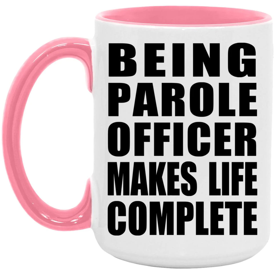 Being Parole Officer Makes Life Complete - 15oz Accent Mug Pink