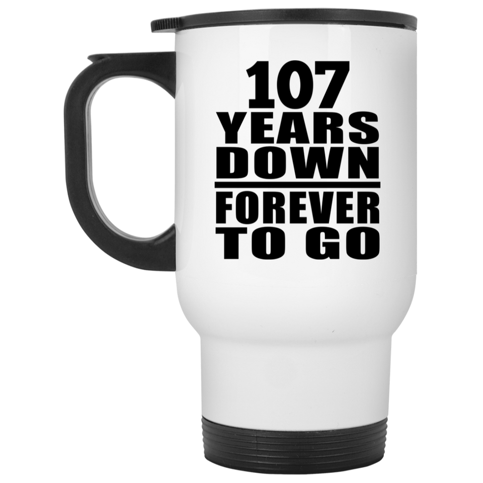 107th Anniversary 107 Years Down Forever to Go - White Travel Mug