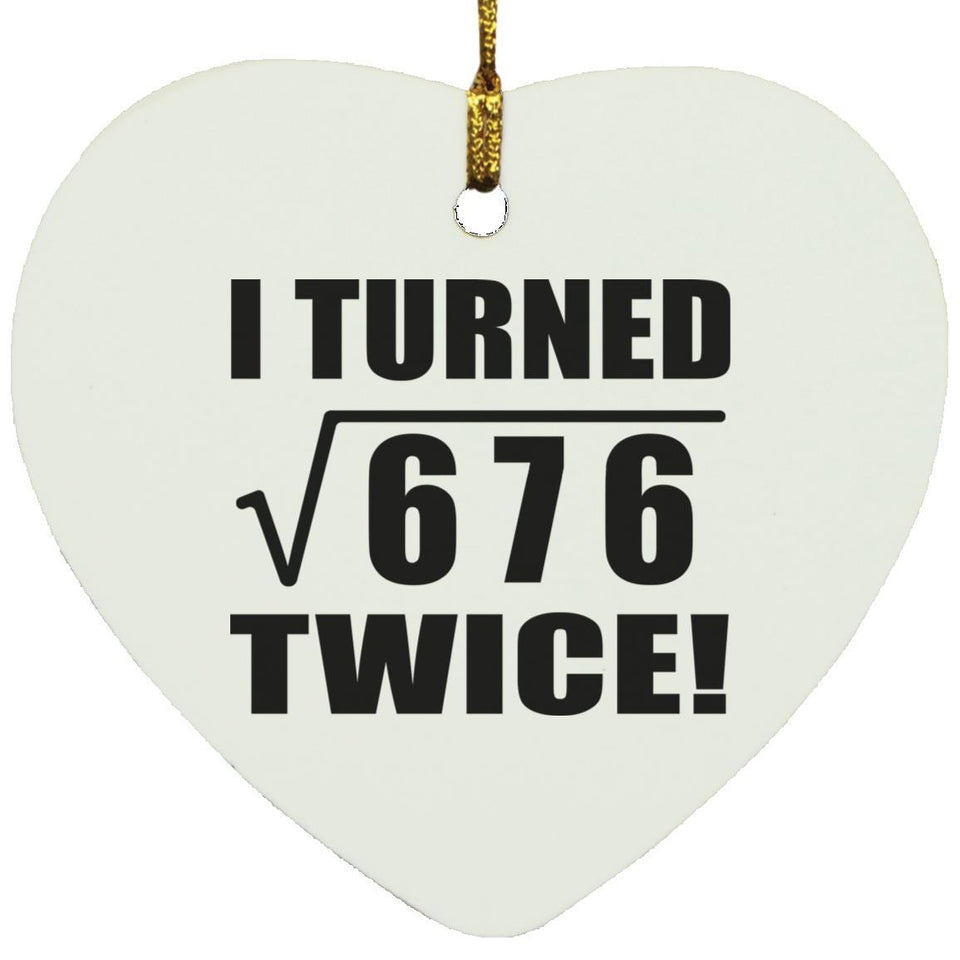 52nd Birthday I Turned Square Root of 676 Twice - Heart Ornament