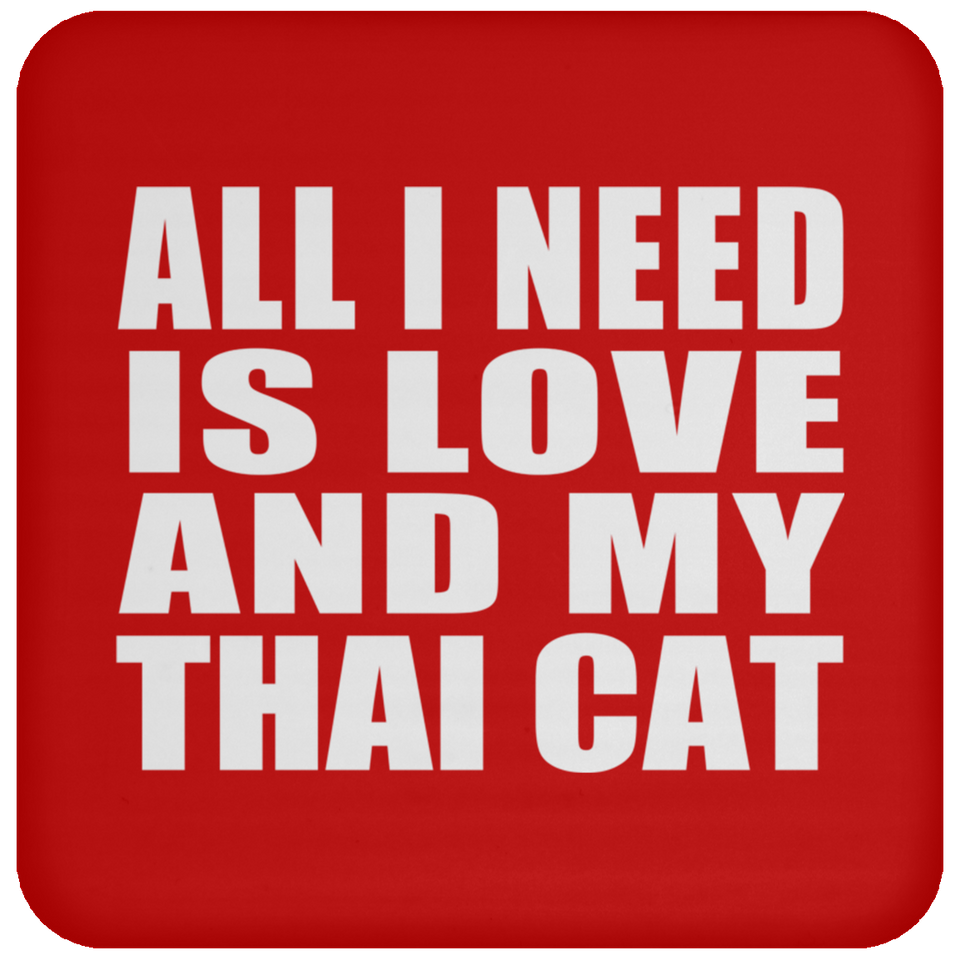 All I Need Is Love And My Thai Cat - Drink Coaster