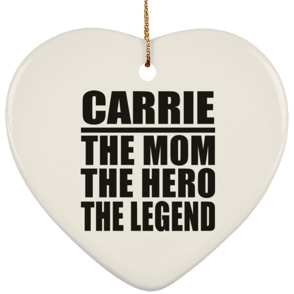 Carrie The Mom The Hero The Legend - Heart Ornament
