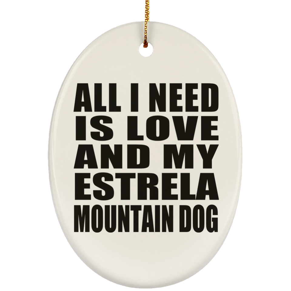 All I Need Is Love And My Estrela Mountain Dog - Oval Ornament