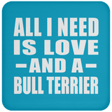 All I Need Is Love And A Bull Terrier - Drink Coaster