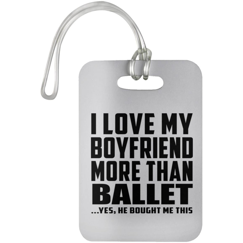 I Love My Boyfriend More Than Ballet - Luggage Bag Tag