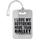 I Love My Boyfriend More Than Ballet - Luggage Bag Tag