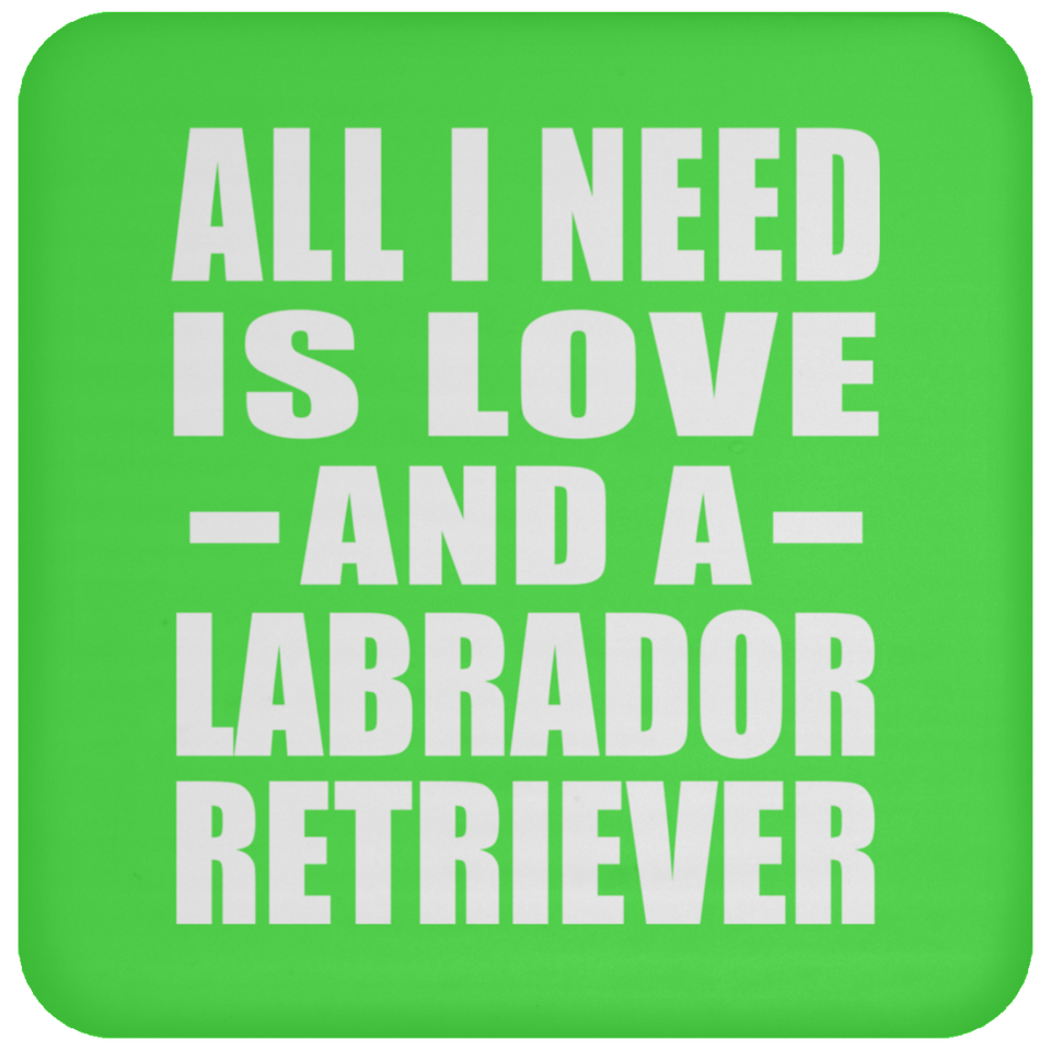All I Need Is Love And A Labrador Retriever - Drink Coaster
