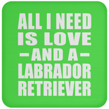 All I Need Is Love And A Labrador Retriever - Drink Coaster