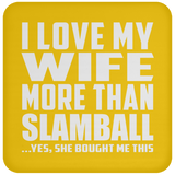 I Love My Wife More Than Slamball - Drink Coaster