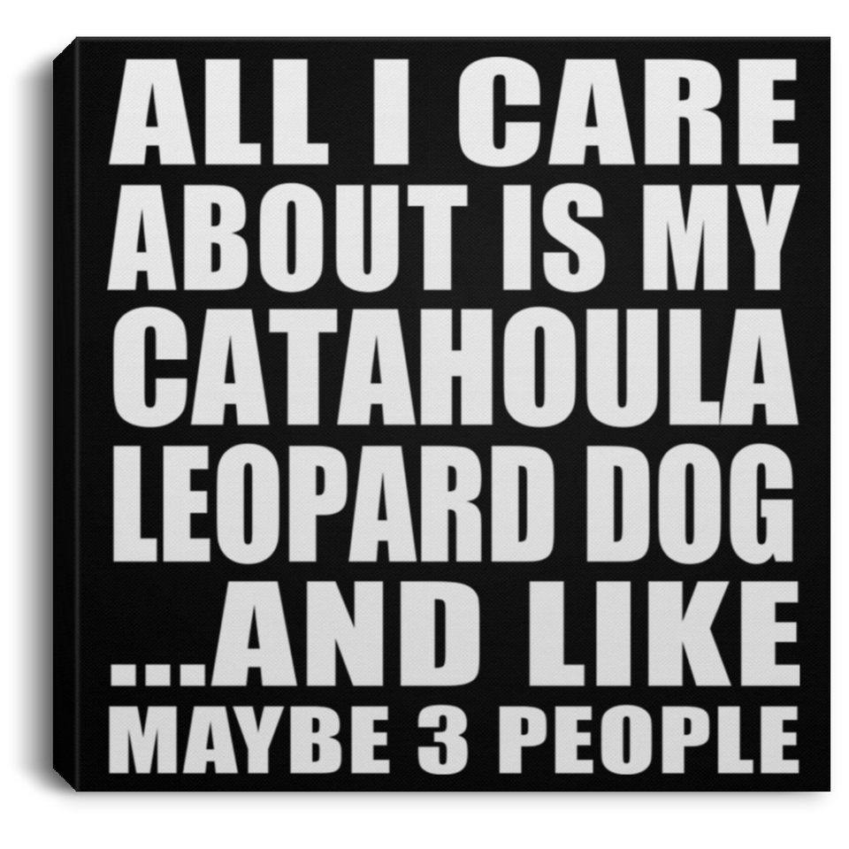 All I Care About Is My Catahoula Leopard Dog - Canvas Square