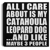 All I Care About Is My Catahoula Leopard Dog - Canvas Square