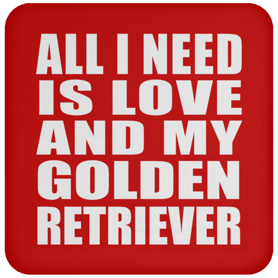 All I Need Is Love And My Golden Retriever - Drink Coaster