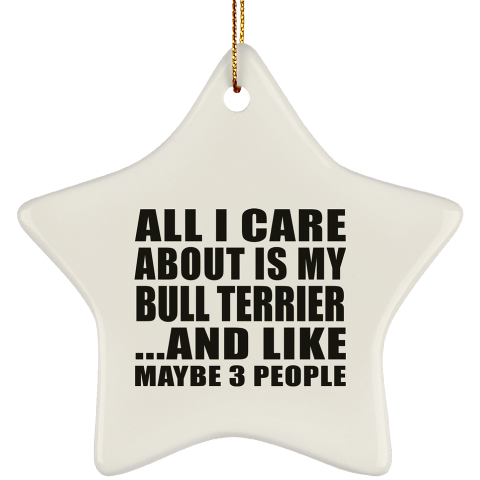 All I Care About Is My Bull Terrier - Star Ornament