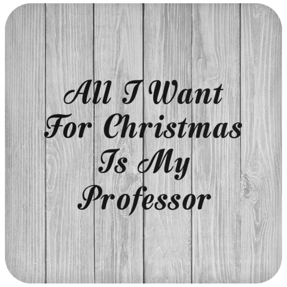 All I Want For Christmas Is My Professor - Drink Coaster F