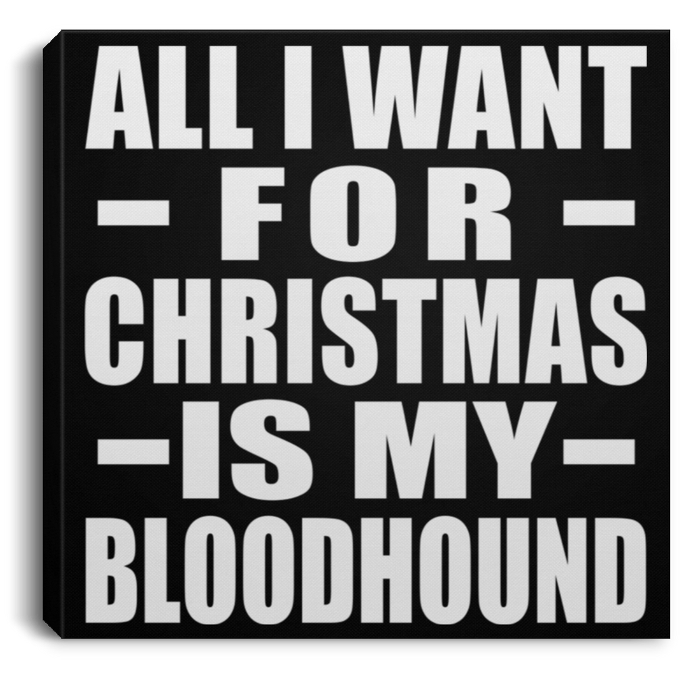 All I Want For Christmas Is My Bloodhound - Canvas Square