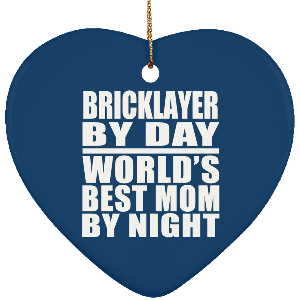 Bricklayer By Day World's Best Mom By Night - Heart Ornament