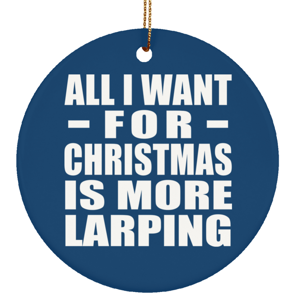 All I Want For Christmas Is More Larping - Circle Ornament