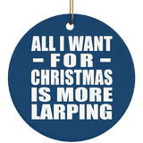 All I Want For Christmas Is More Larping - Circle Ornament