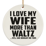 I Love My Wife More Than Waltz - Circle Ornament