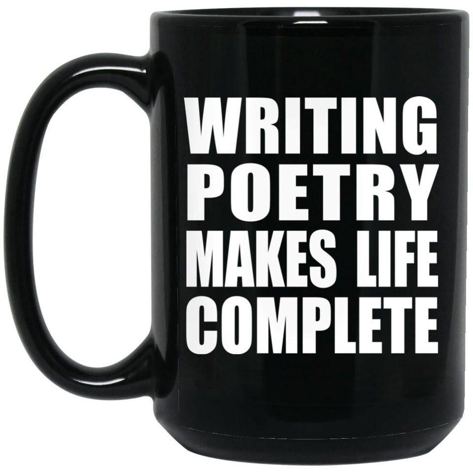 Writing Poetry Makes Life Complete - 15oz Coffee Mug Black