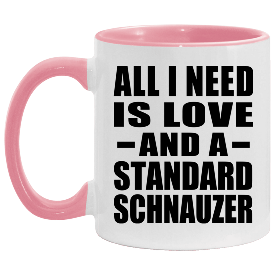 All I Need Is Love And A Standard Schnauzer - 11oz Accent Mug Pink