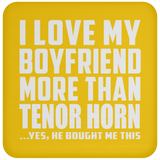 I Love My Boyfriend More Than Tenor Horn - Drink Coaster