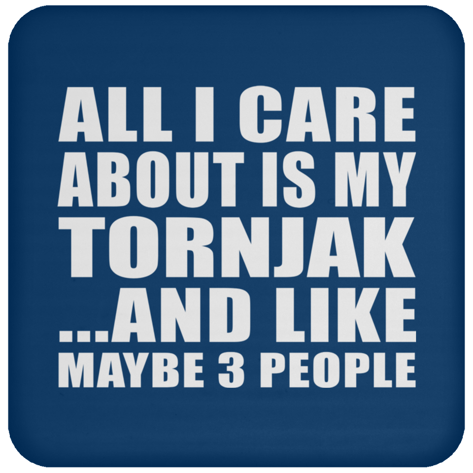 All I Care About Is My Tornjak - Drink Coaster