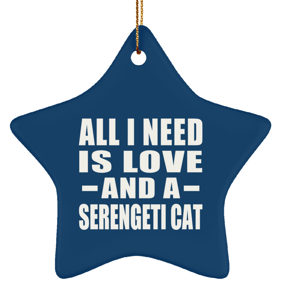 All I Need Is Love And A Serengeti Cat - Star Ornament