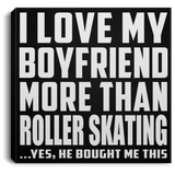 I Love My Boyfriend More Than Roller Skating - Canvas Square
