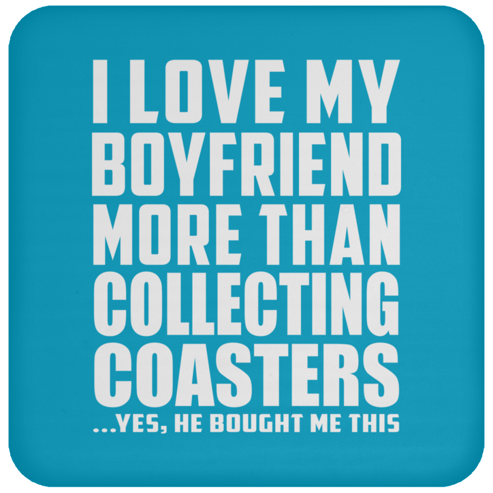 I Love My Boyfriend More Than Collecting Coasters - Drink Coaster