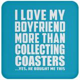 I Love My Boyfriend More Than Collecting Coasters - Drink Coaster
