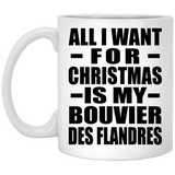 All I Want For Christmas Is My Bouvier Des Flandres - 11 Oz Coffee Mug