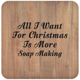 All I Want For Christmas Is More Soap Making - Drink Coaster C