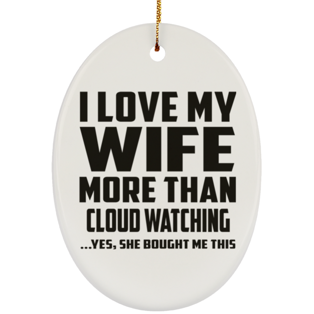 I Love My Wife More Than Cloud Watching - Oval Ornament