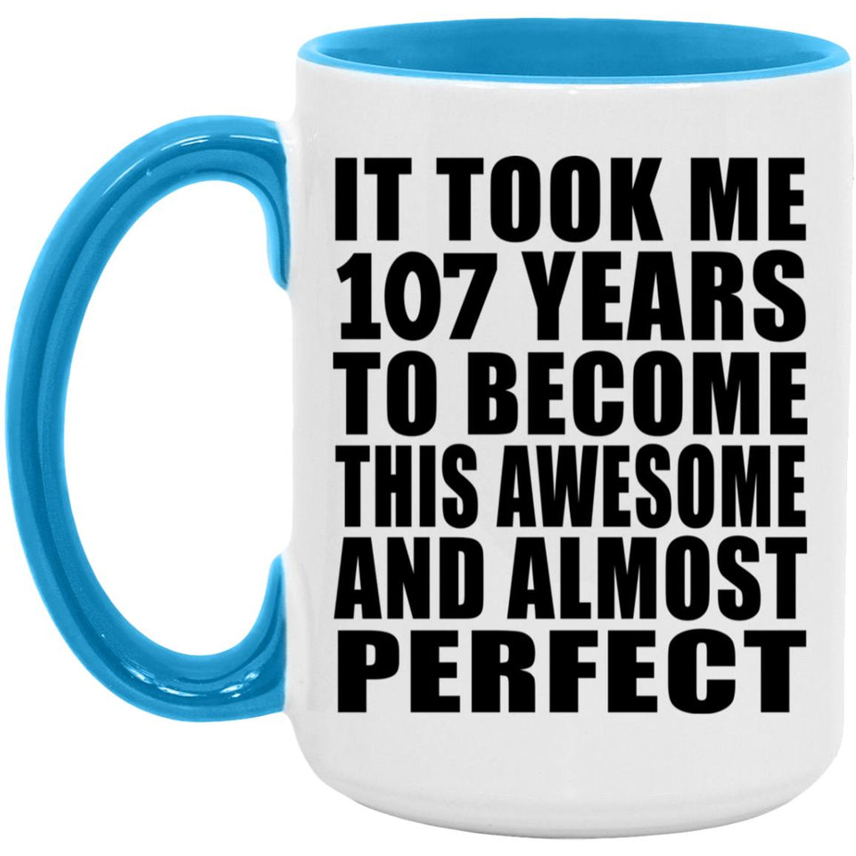 107th Birthday Took 107 Years To Become Awesome & Perfect - 15oz Accent Mug Blue