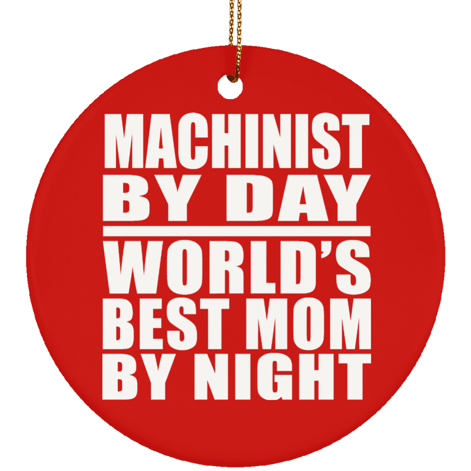 Machinist By Day World's Best Mom By Night - Circle Ornament