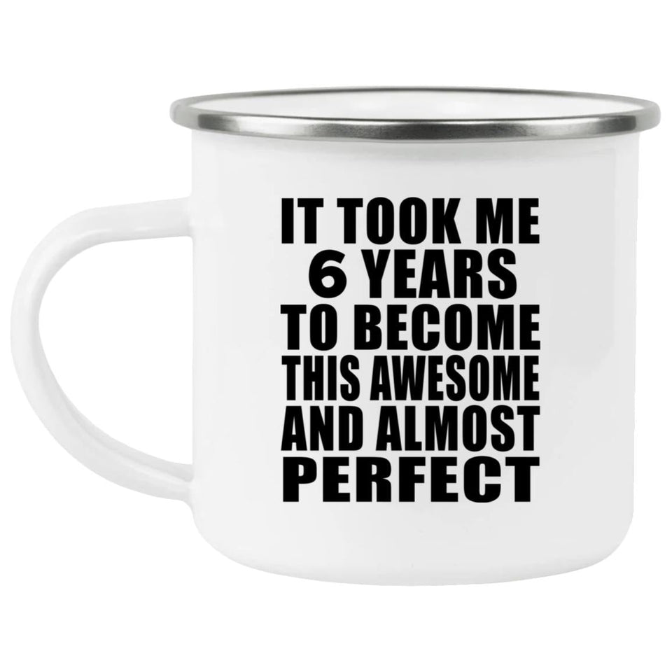 6th Birthday Took 6 Years To Become Awesome & Perfect - 12oz Camping Mug