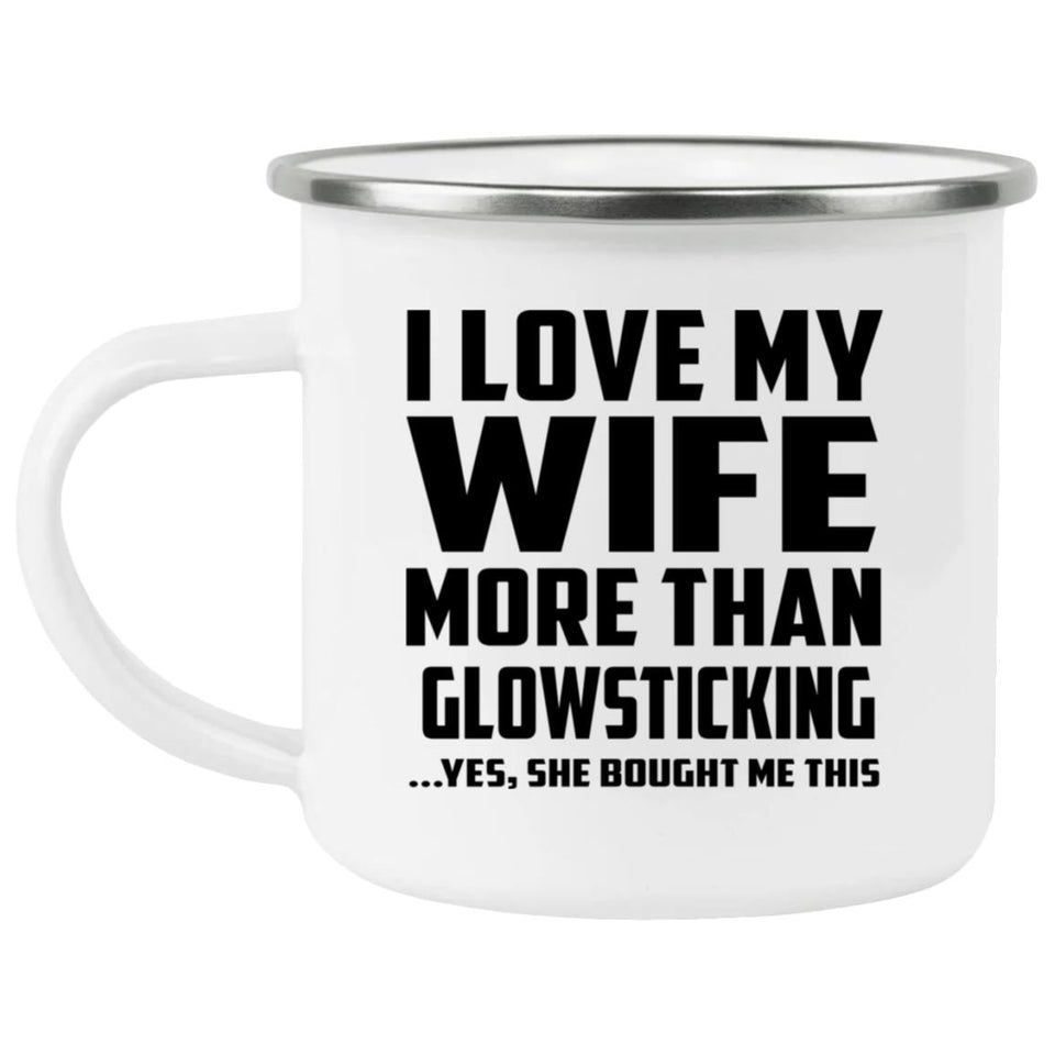 I Love My Wife More Than Glowsticking - 12oz Camping Mug