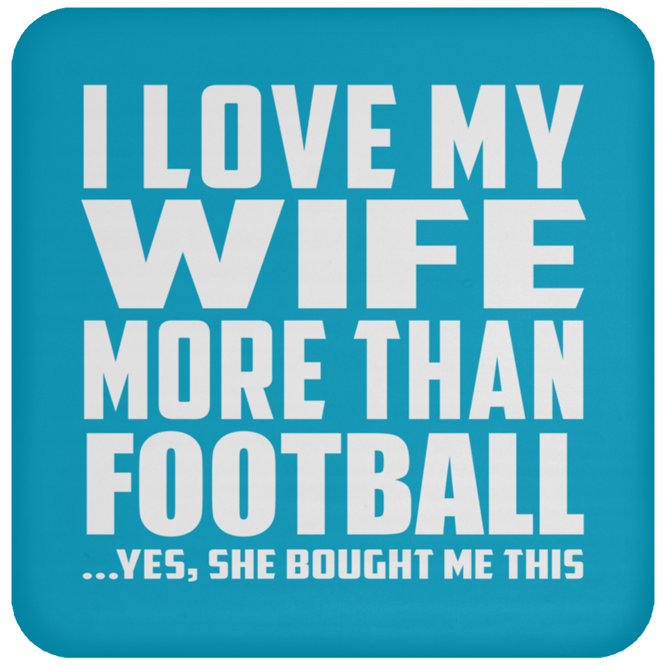I Love My Wife More Than Football - Drink Coaster
