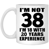 38th Birthday I'm Not 38 I'm 18 With 20 Years Experience - 11oz Coffee Mug