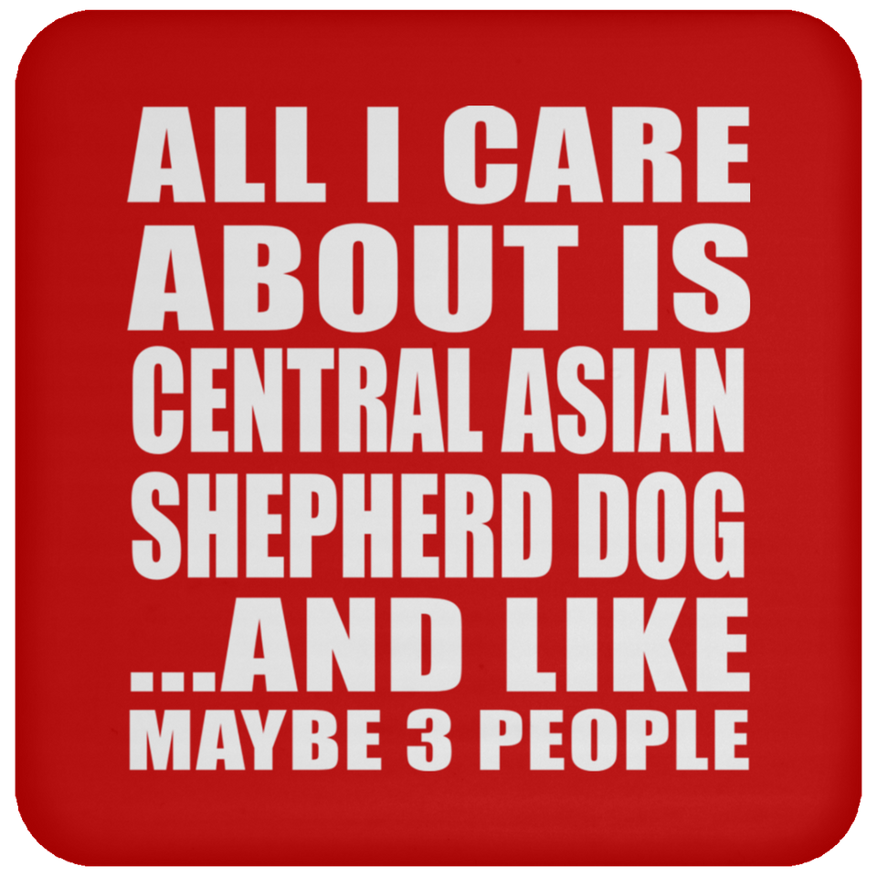 All I Care About Is Central Asian Shepherd Dog - Drink Coaster
