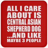 All I Care About Is Central Asian Shepherd Dog - Drink Coaster