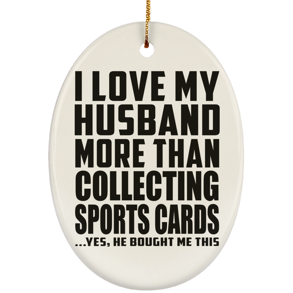 I Love My Husband More Than Collecting Sports Cards - Oval Ornament