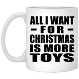 All I Want For Christmas Is More Toys - 11 Oz Coffee Mug