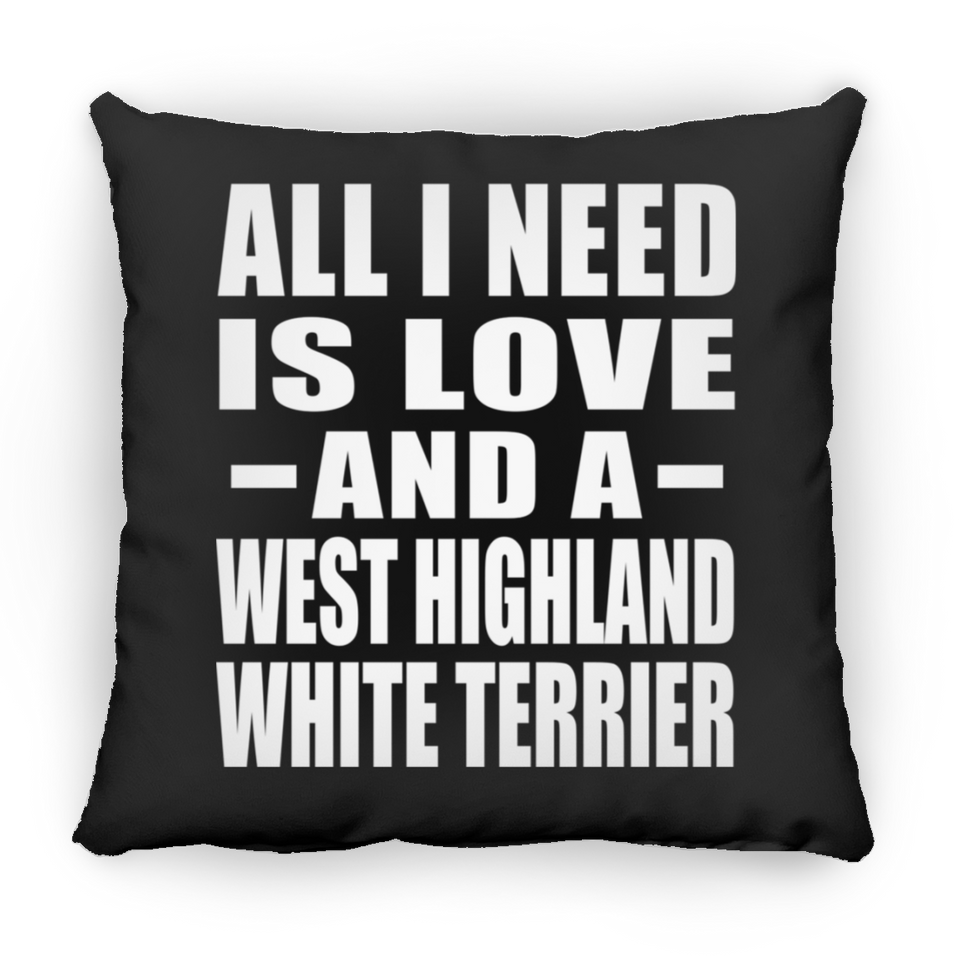 All I Need Is Love And A West Highland White Terrier - Throw Pillow Black