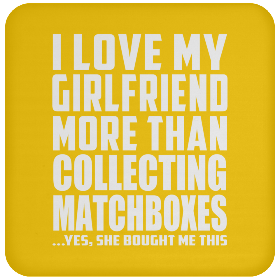 I Love My Girlfriend More Than Collecting Matchboxes - Drink Coaster