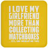 I Love My Girlfriend More Than Collecting Matchboxes - Drink Coaster