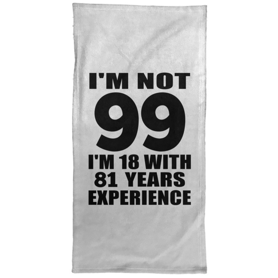 99th Birthday I'm Not 99 I'm 18 With 81 Years Experience - Hand Towel