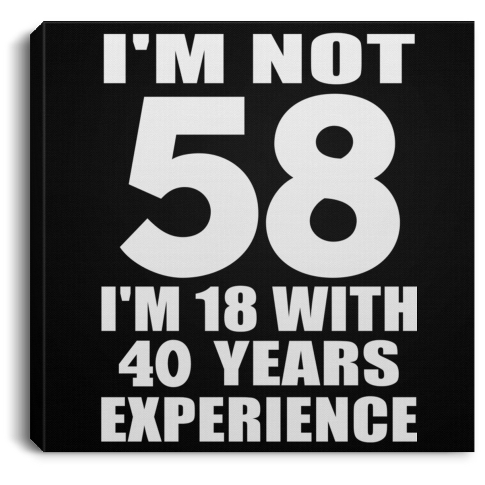 58th Birthday I'm Not 58 I'm 18 With 40 Years Experience - Canvas Square